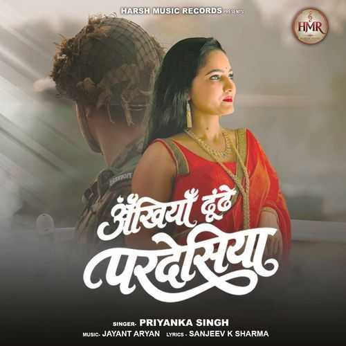 Ankhiya Dhundhe Pardeshiya - Priyanka Singh